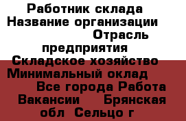 Работник склада › Название организации ­ Team PRO 24 › Отрасль предприятия ­ Складское хозяйство › Минимальный оклад ­ 30 000 - Все города Работа » Вакансии   . Брянская обл.,Сельцо г.